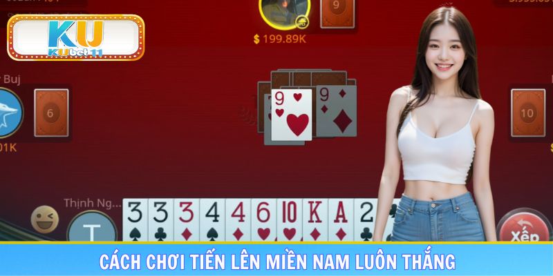 Hé Lộ 5 Cách Chơi Tiến Lên Miền Nam Luôn Thắng Tại Kubet11