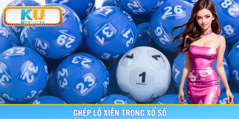 Ghép Lô Xiên Hiệu Quả Bằng 2 Phương Pháp Quen Thuộc Nhất