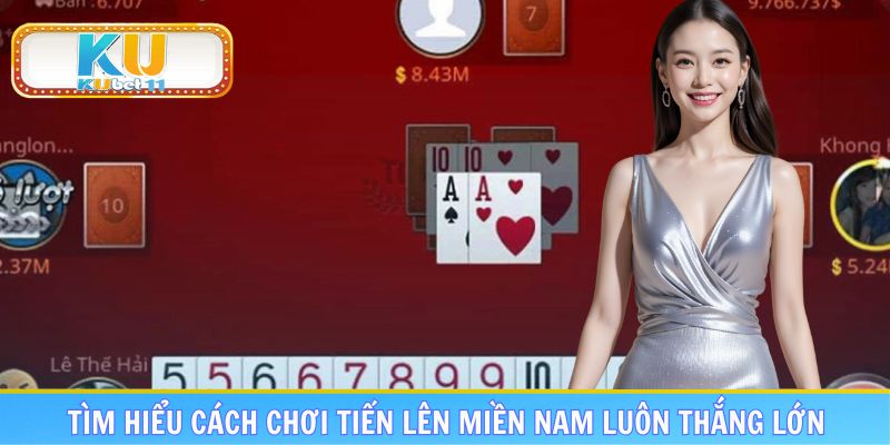 Tìm hiểu cách chơi Tiến lên miền Nam luôn thắng lớn