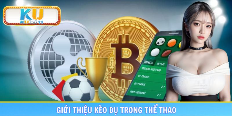 Tổng quan về kèo dụ trong thị trường cá độ Thể thao