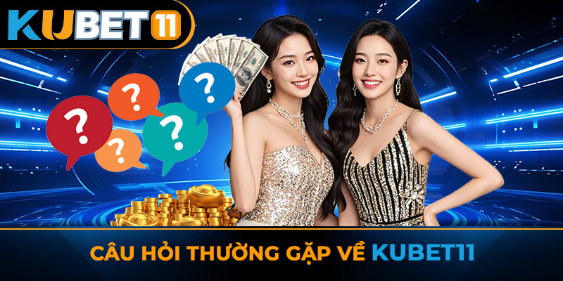 Câu hỏi thường gặp về Kubet11