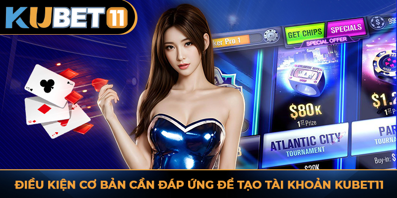 Điều kiện cơ bản cần đáp ứng để tạo tài khoản KUBET11