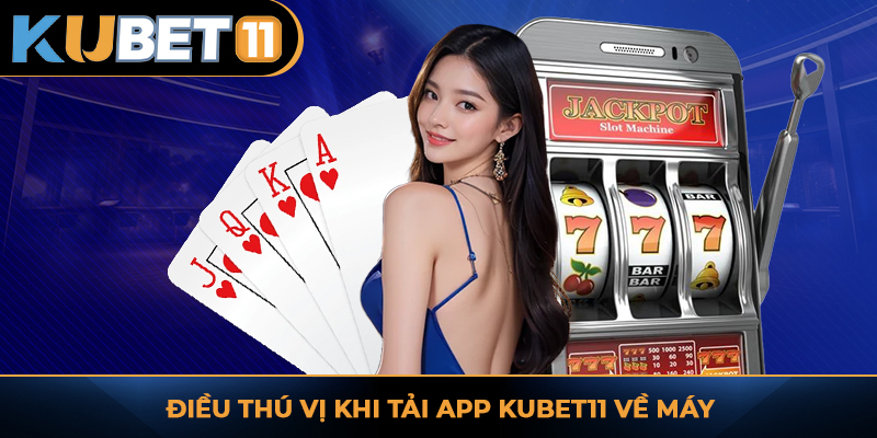 Điều thú vị khi tải app KUBET11 về máy