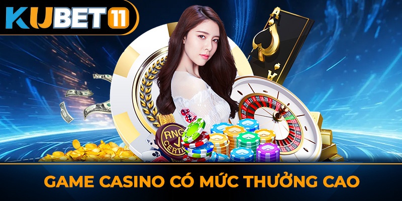 Game Casino có mức thưởng cao
