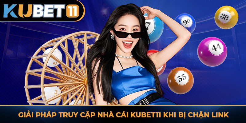 Giải pháp truy cập nhà cái KUBET11 khi bị chặn link