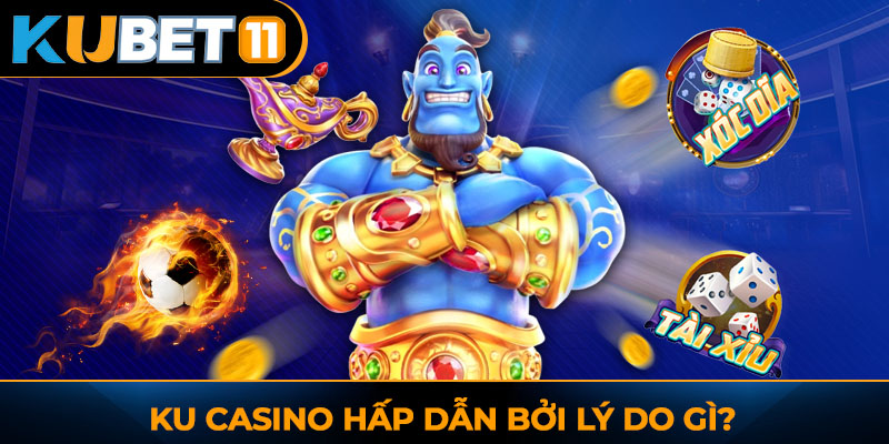 Ku Casino hấp dẫn bởi lý do gì?