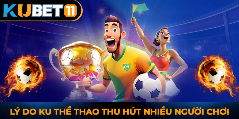 Lý do Ku Thể thao thu hút nhiều người chơi