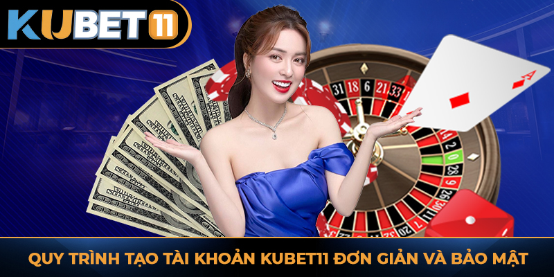 Quy trình tạo tài khoản KUBET11 đơn giản và bảo mật