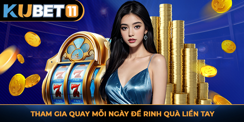 Tham gia quay mỗi ngày để rinh quà liền tay