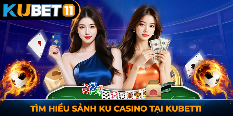 Tìm hiểu sảnh Ku Casino tại Kubet11