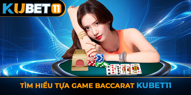 Tìm hiểu tựa game Baccarat Kubet11
