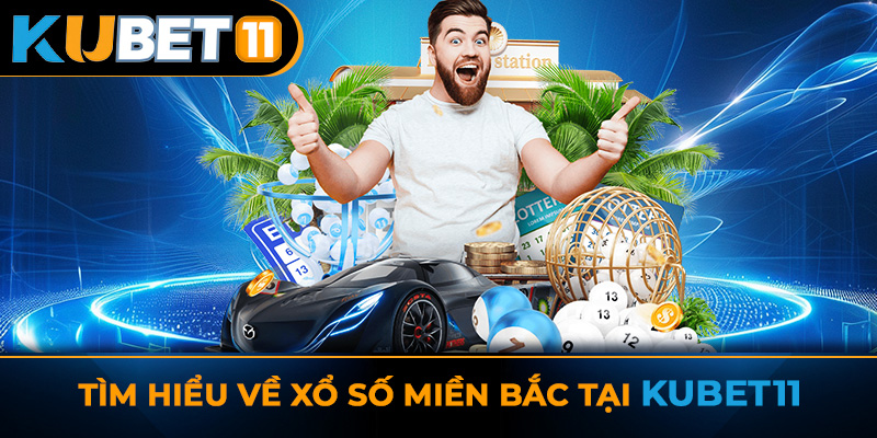Tìm hiểu về xổ số miền Bắc tại Kubet11