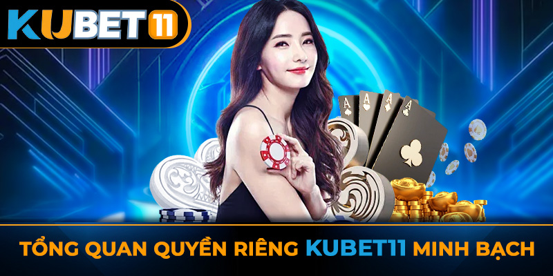 Tổng quan quyền riêng KUBET11 minh bạch