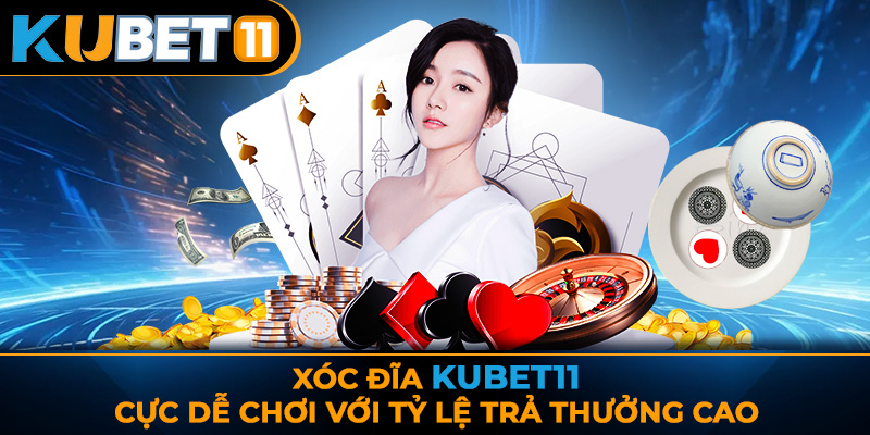Xóc Đĩa Kubet11 Cực Dễ Chơi Với Tỷ Lệ Trả Thưởng Cao